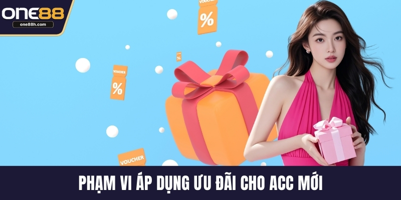 Phạm vi áp dụng ưu đãi cho acc mới